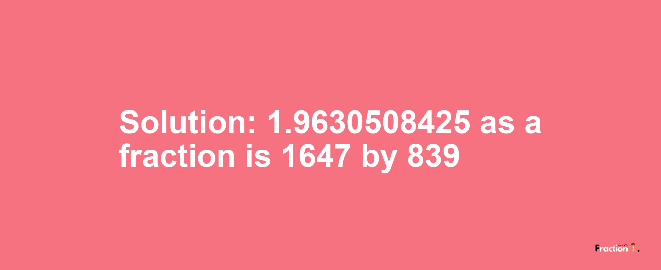 Solution:1.9630508425 as a fraction is 1647/839
